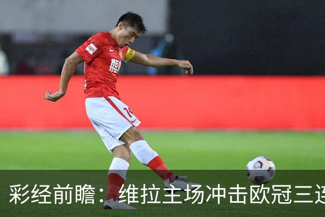 彩经前瞻：维拉主场冲击欧冠三连胜，维京防守短板无法阻挡